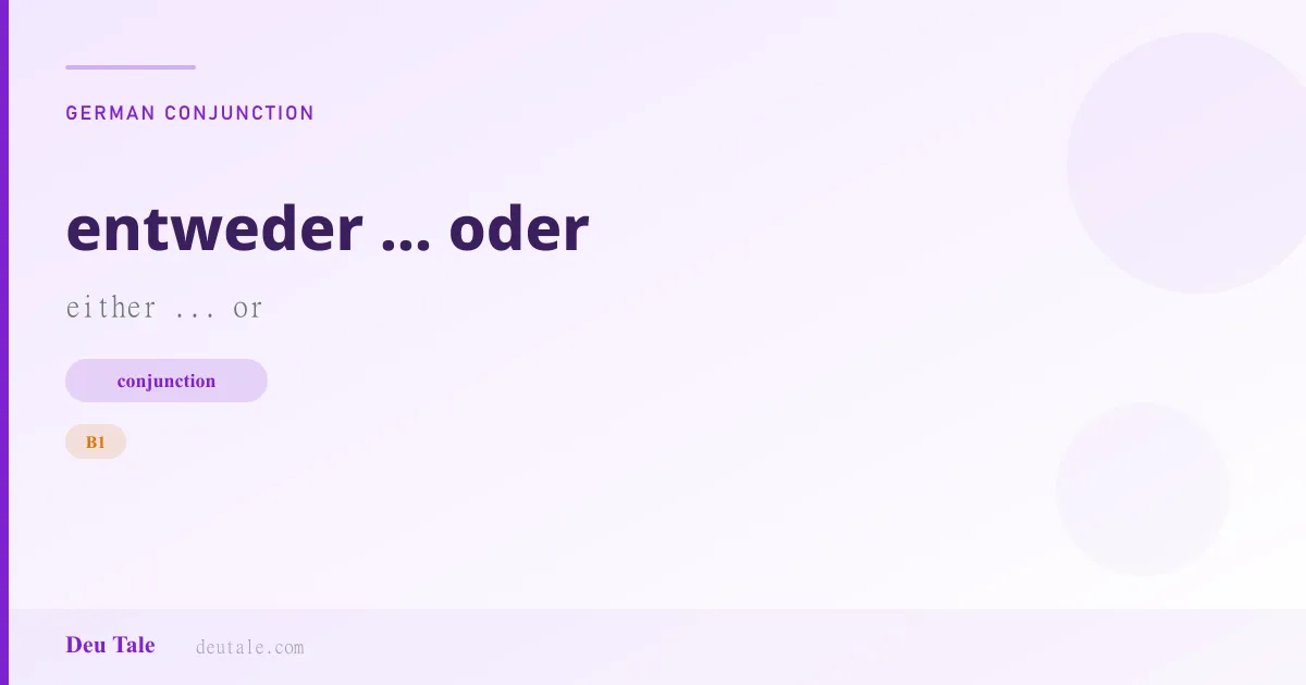 entweder ... oder — German conjunction meaning either ... or (B1)