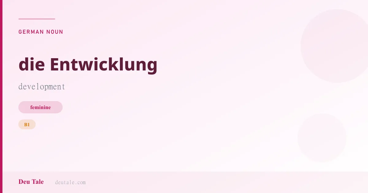 die Entwicklung — German feminine noun meaning development (B1)