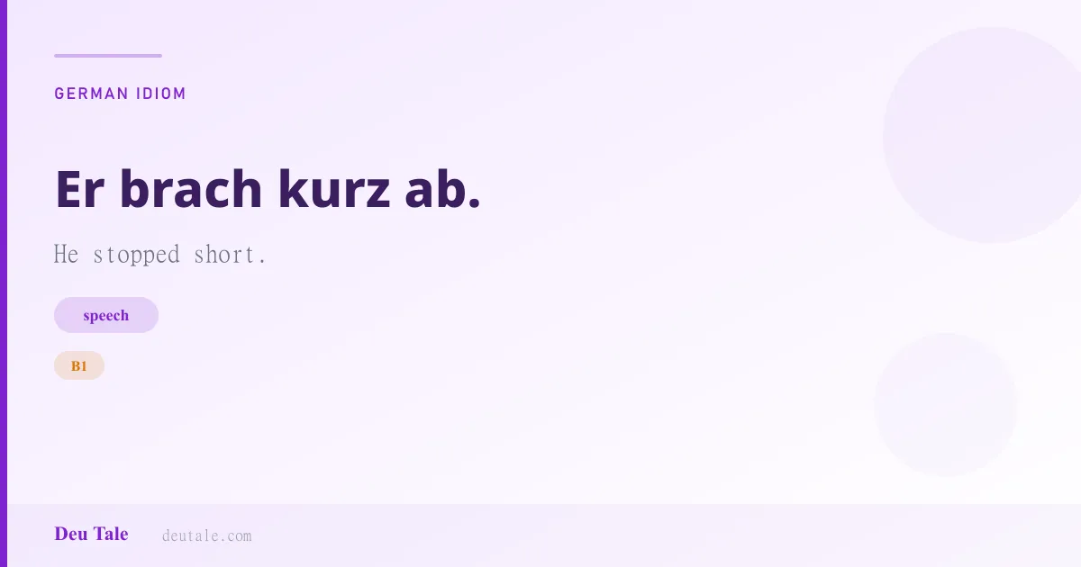 Er brach kurz ab. — German idiom meaning: He stopped short. (B1)