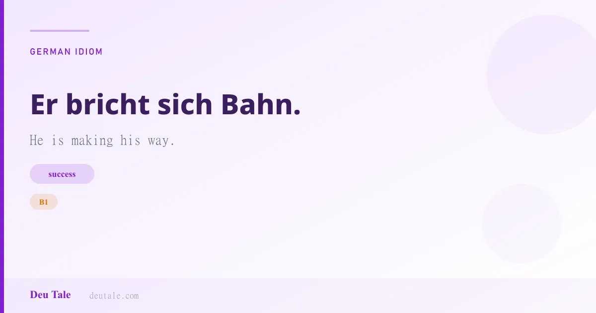 Er bricht sich Bahn. — German idiom meaning: He is making his way. (B1)