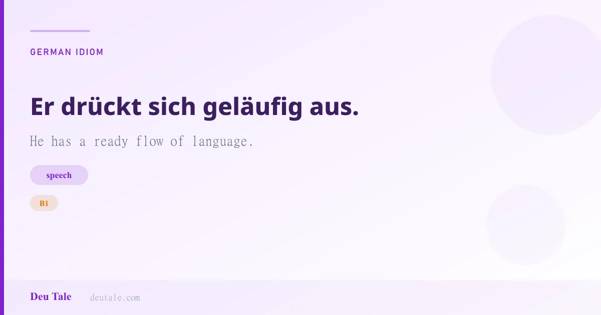 Er drückt sich geläufig aus. — German idiom meaning: He has a ready flow of language. (B1)