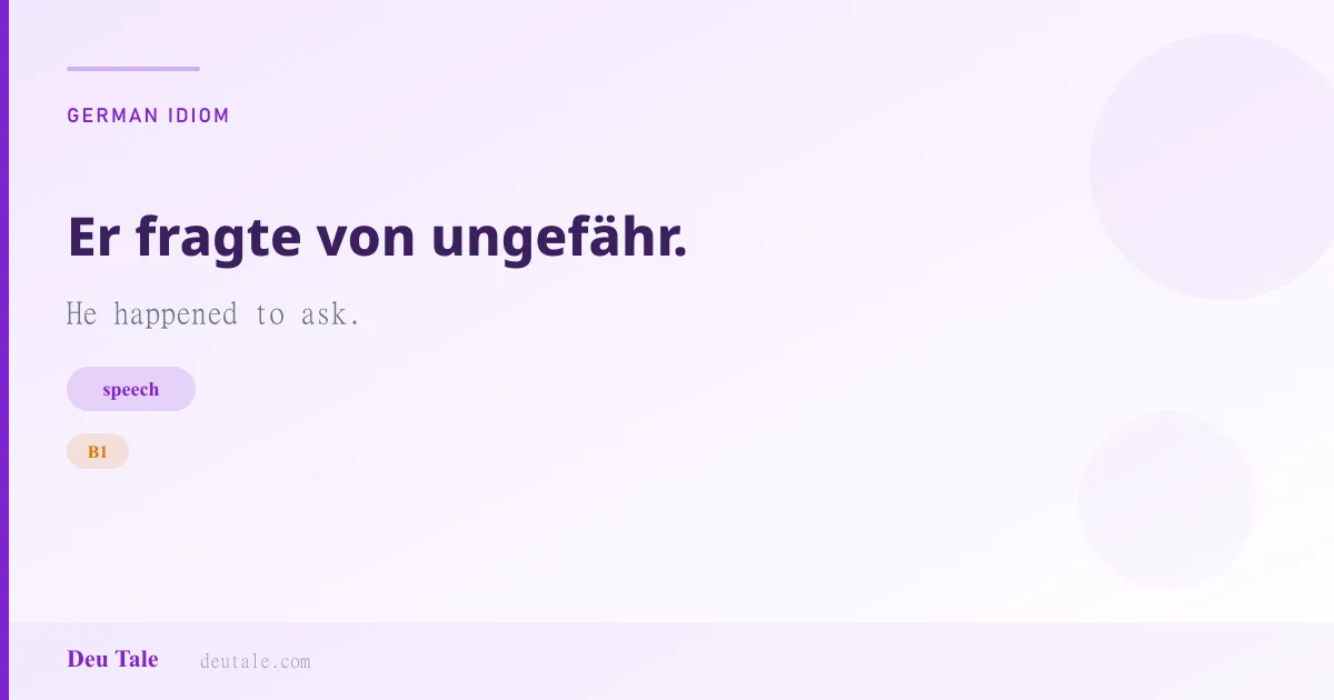 Er fragte von ungefähr. — German idiom meaning: He happened to ask. (B1)