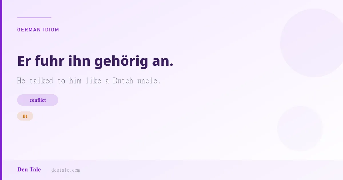 Er fuhr ihn gehörig an. — German idiom meaning: He talked to him like a Dutch uncle. (B1)
