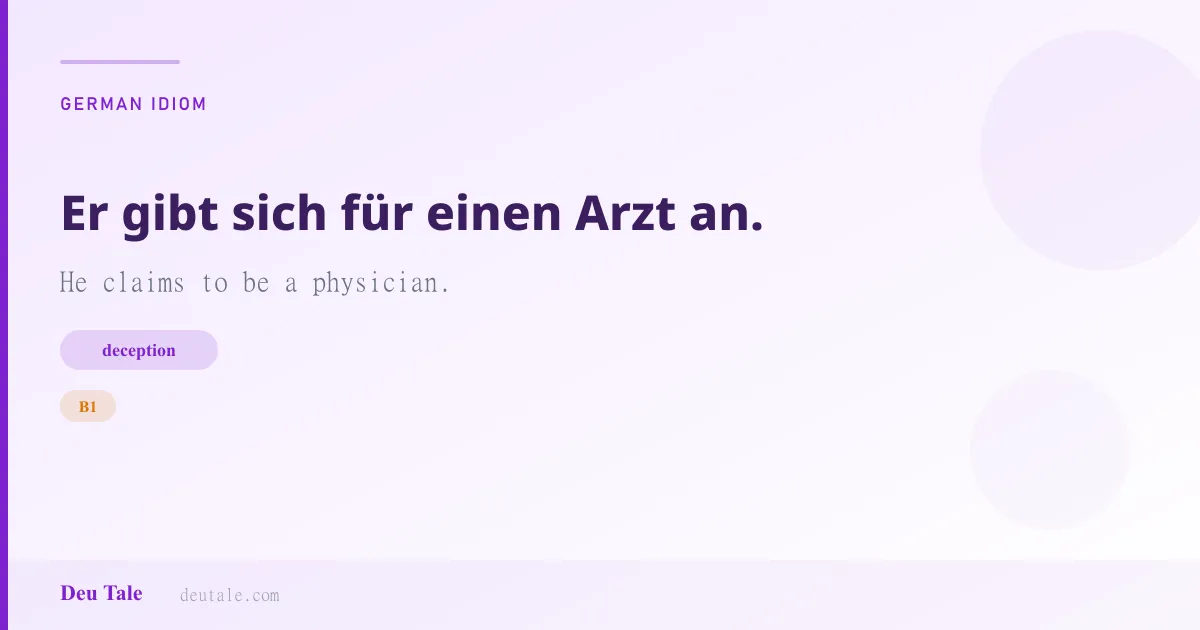 Er gibt sich für einen Arzt an. — German idiom meaning: He claims to be a physician. (B1)
