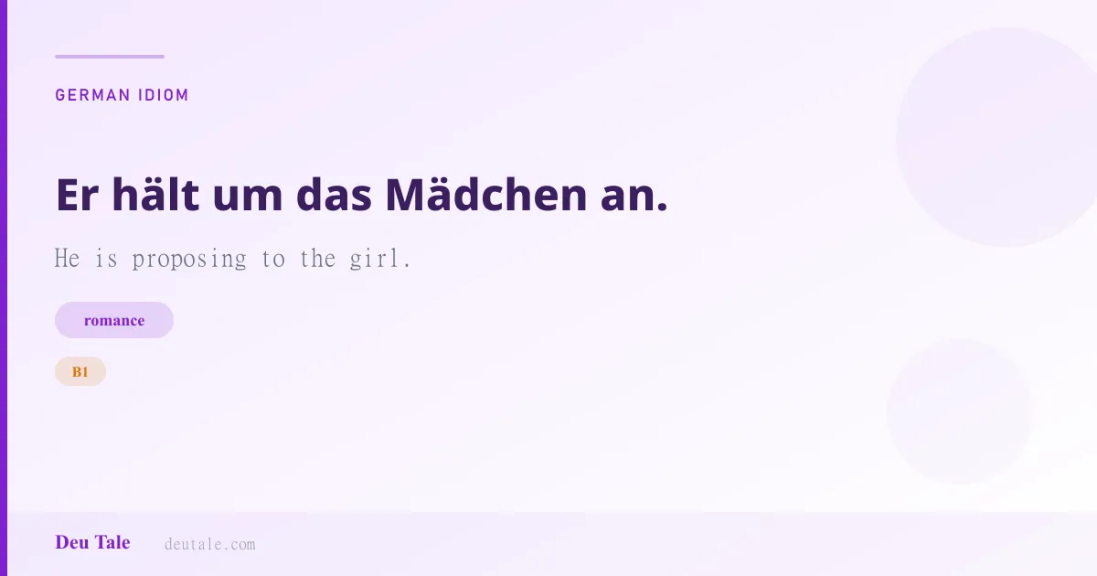 Er hält um das Mädchen an. — German idiom meaning: He is proposing to the girl. (B1)