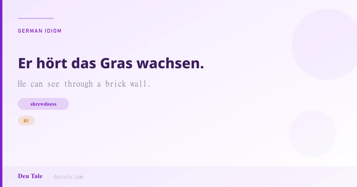 Er hört das Gras wachsen. — German idiom meaning: He can see through a brick wall. (B1)