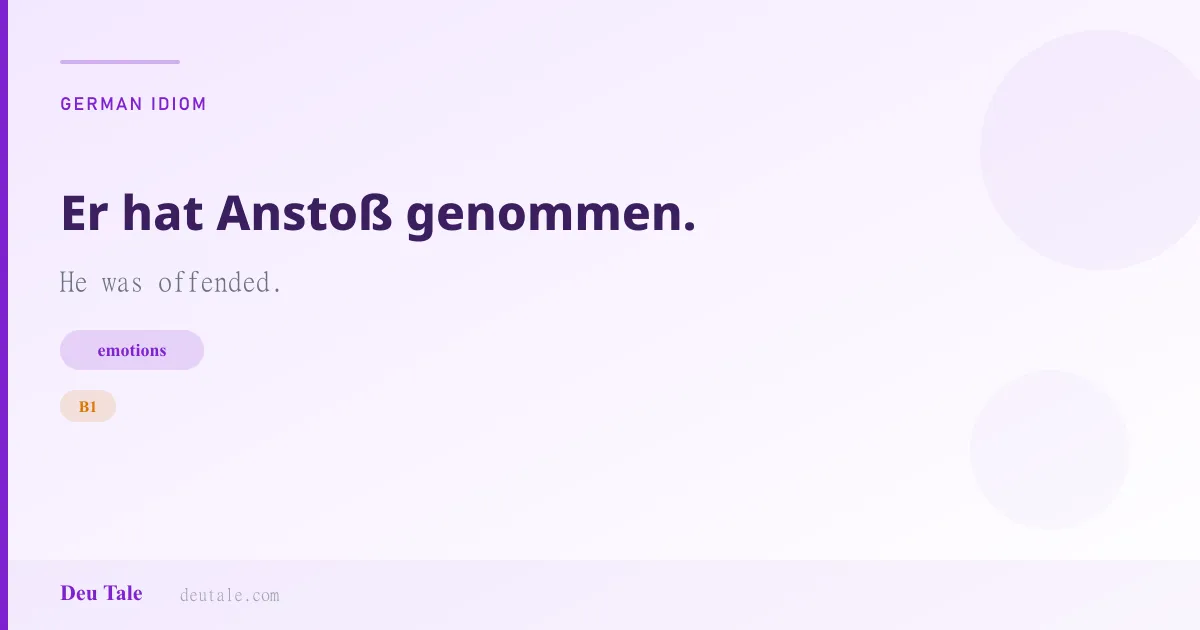 Er hat Anstoß genommen. — German idiom meaning: He was offended. (B1)
