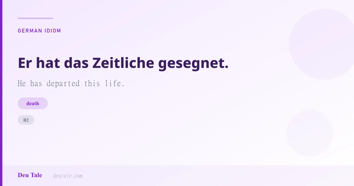 Er hat das Zeitliche gesegnet. — German idiom meaning: He has departed this life. (B2)