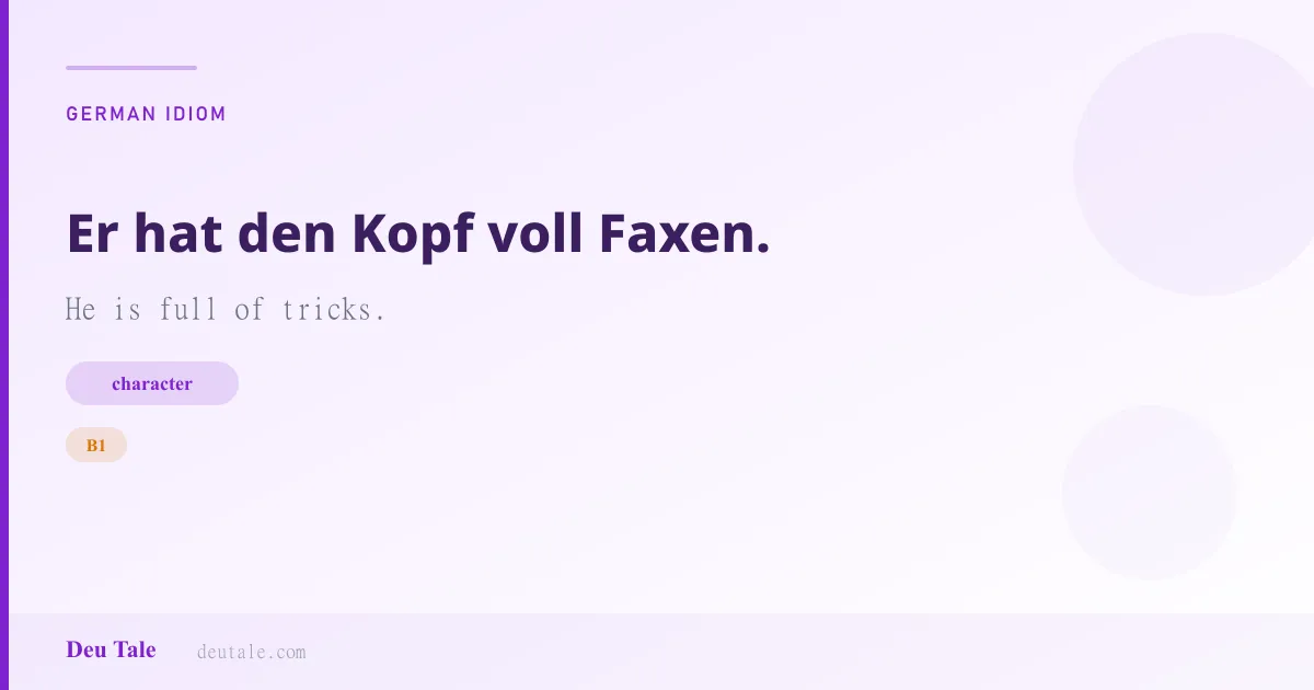 Er hat den Kopf voll Faxen. — German idiom meaning: He is full of tricks. (B1)