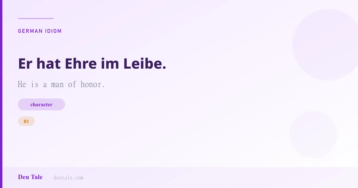 Er hat Ehre im Leibe. — German idiom meaning: He is a man of honor. (B1)
