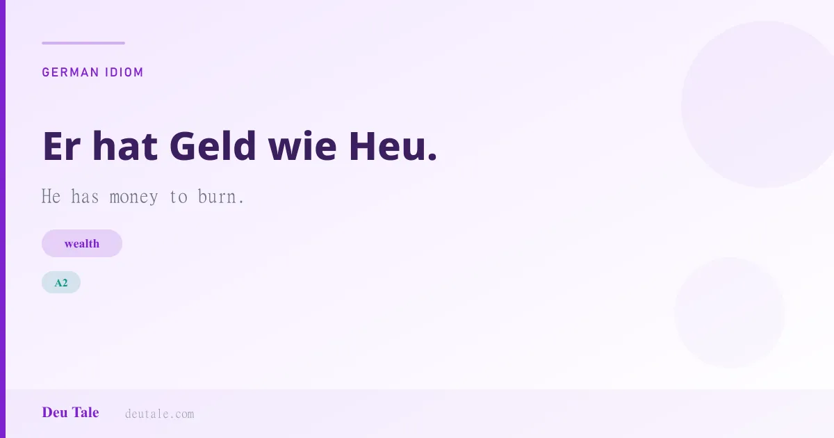 Er hat Geld wie Heu. — German idiom meaning: He has money to burn. (A2)