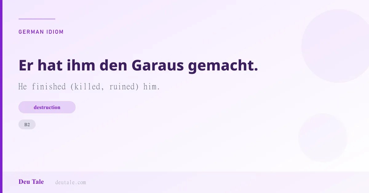Er hat ihm den Garaus gemacht. — German idiom meaning: He finished (killed, ruined) him. (B2)
