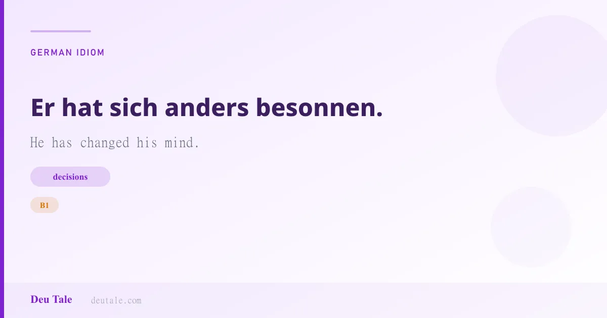 Er hat sich anders besonnen. — German idiom meaning: He has changed his mind. (B1)