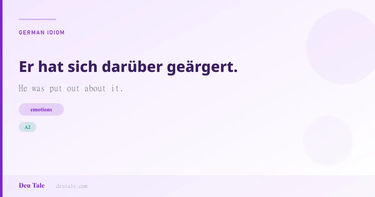 Er hat sich darüber geärgert. — German idiom meaning: He was put out about it. (A2)