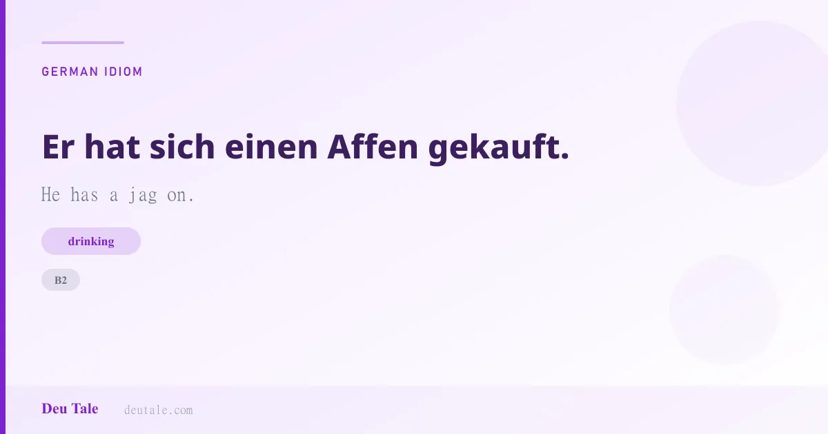Er hat sich einen Affen gekauft. — German idiom meaning: He has a jag on. (B2)