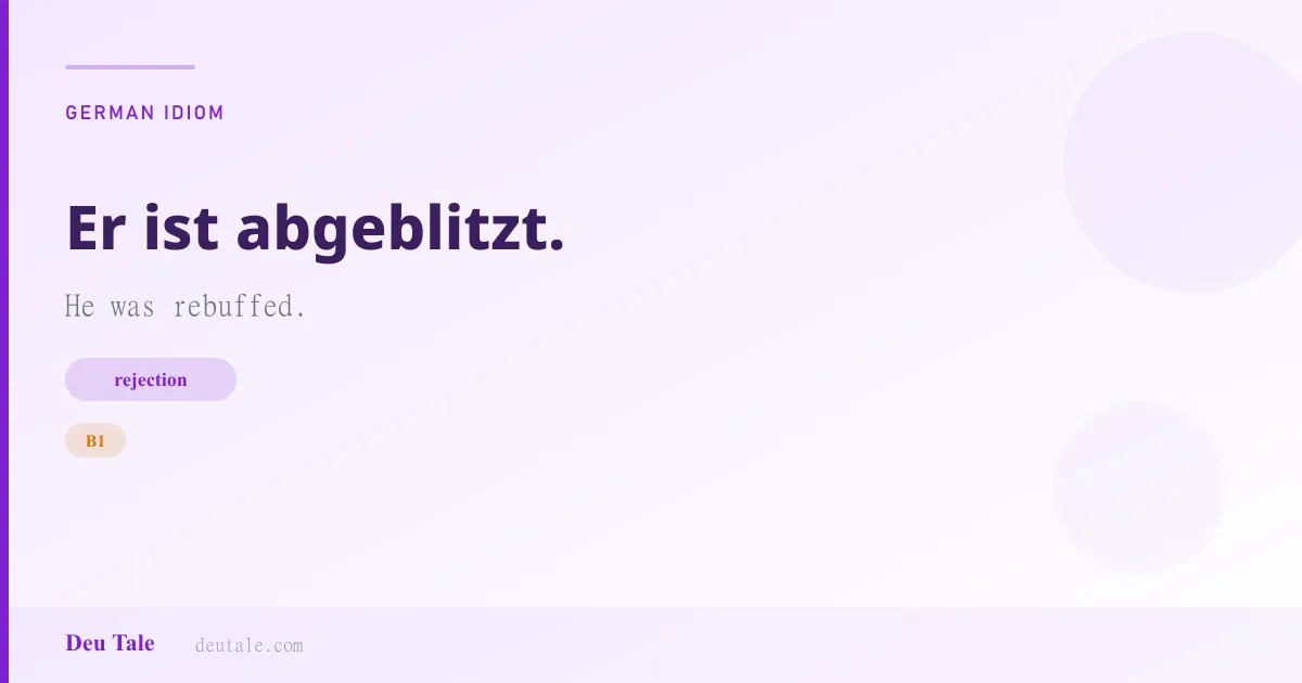 Er ist abgeblitzt. — German idiom meaning: He was rebuffed. (B1)