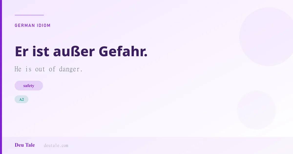 Er ist außer Gefahr. — German idiom meaning: He is out of danger. (A2)