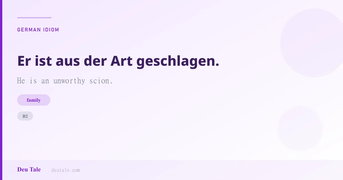 Er ist aus der Art geschlagen. — German idiom meaning: He is an unworthy scion. (B2)