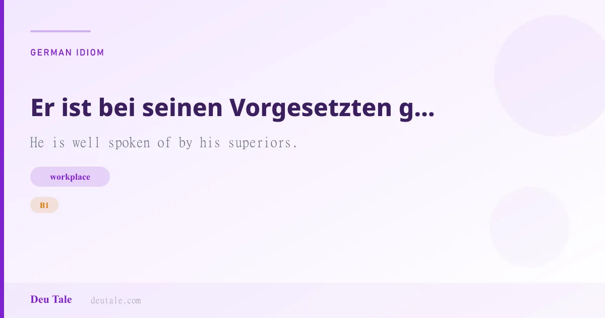 Er ist bei seinen Vorgesetzten gut angeschrieben. — German idiom meaning: He is well spoken of by his superiors. (B1)