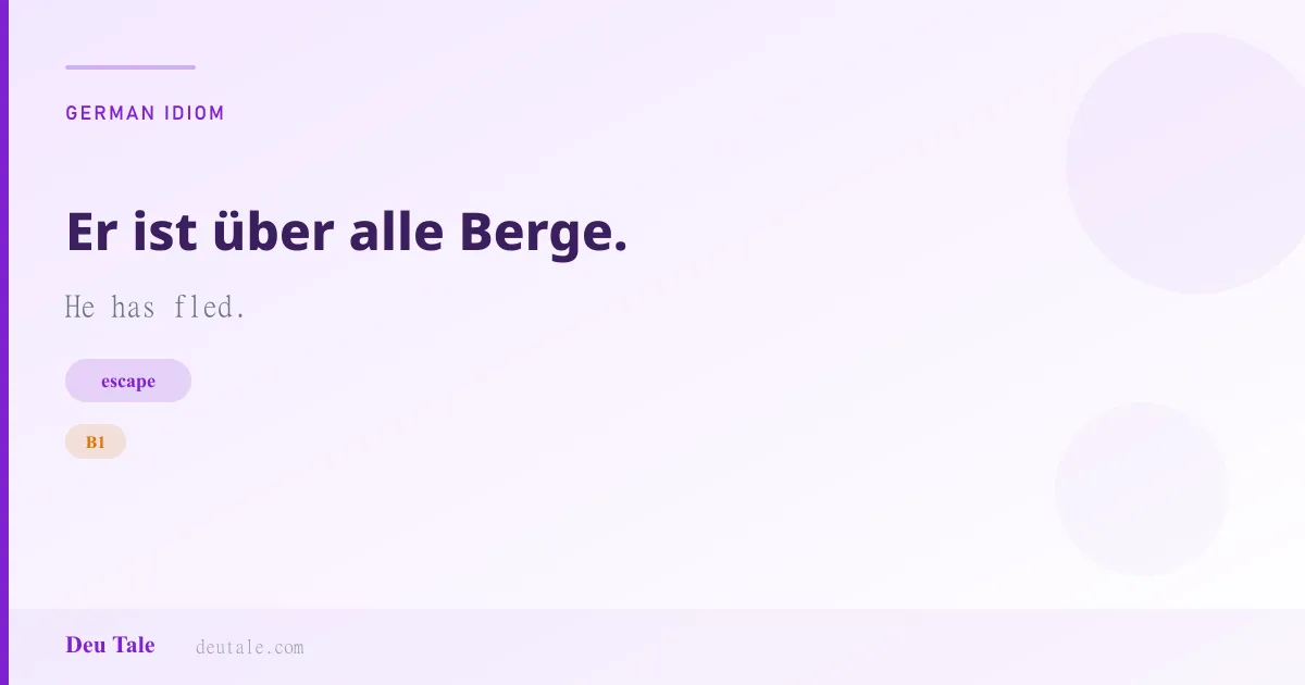 Er ist über alle Berge. — German idiom meaning: He has fled. (B1)