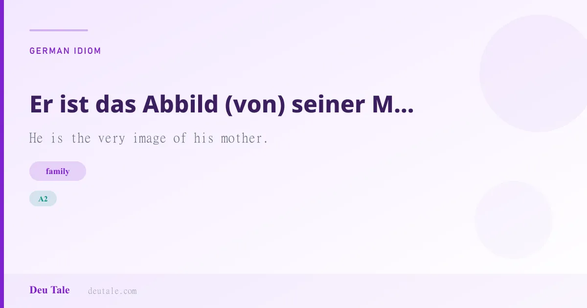 Er ist das Abbild (von) seiner Mutter. — German idiom meaning: He is the very image of his mother. (A2)