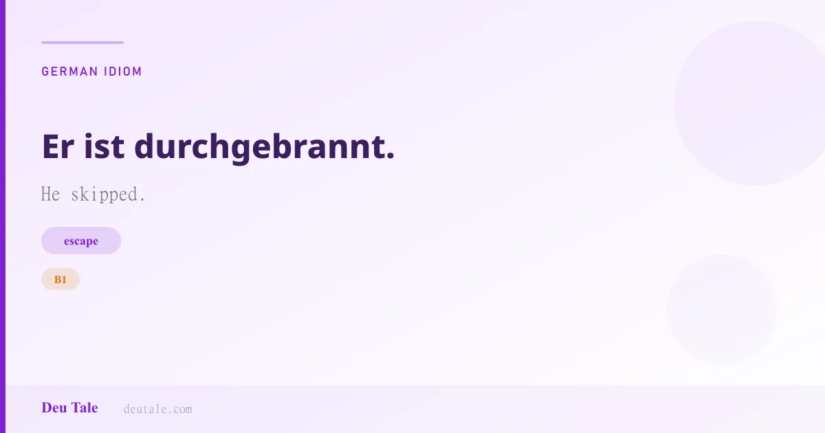 Er ist durchgebrannt. — German idiom meaning: He skipped. (B1)