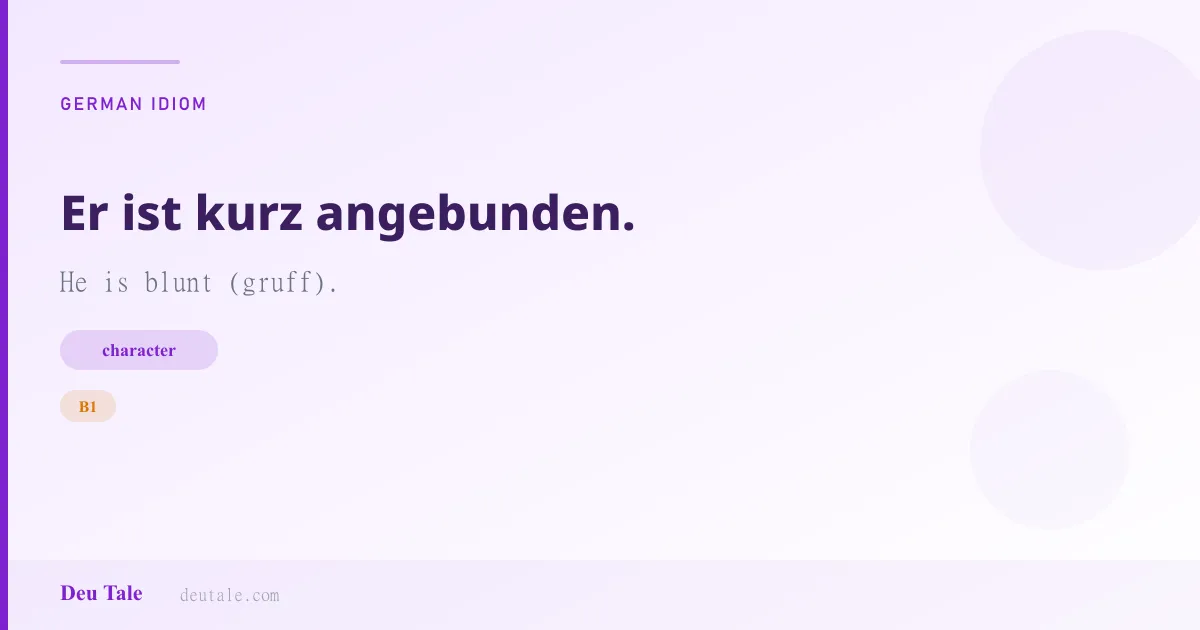 Er ist kurz angebunden. — German idiom meaning: He is blunt (gruff). (B1)