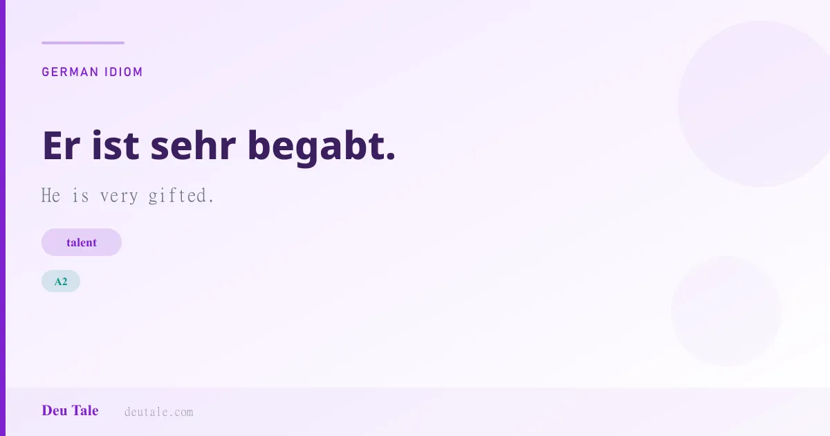 Er ist sehr begabt. — German idiom meaning: He is very gifted. (A2)