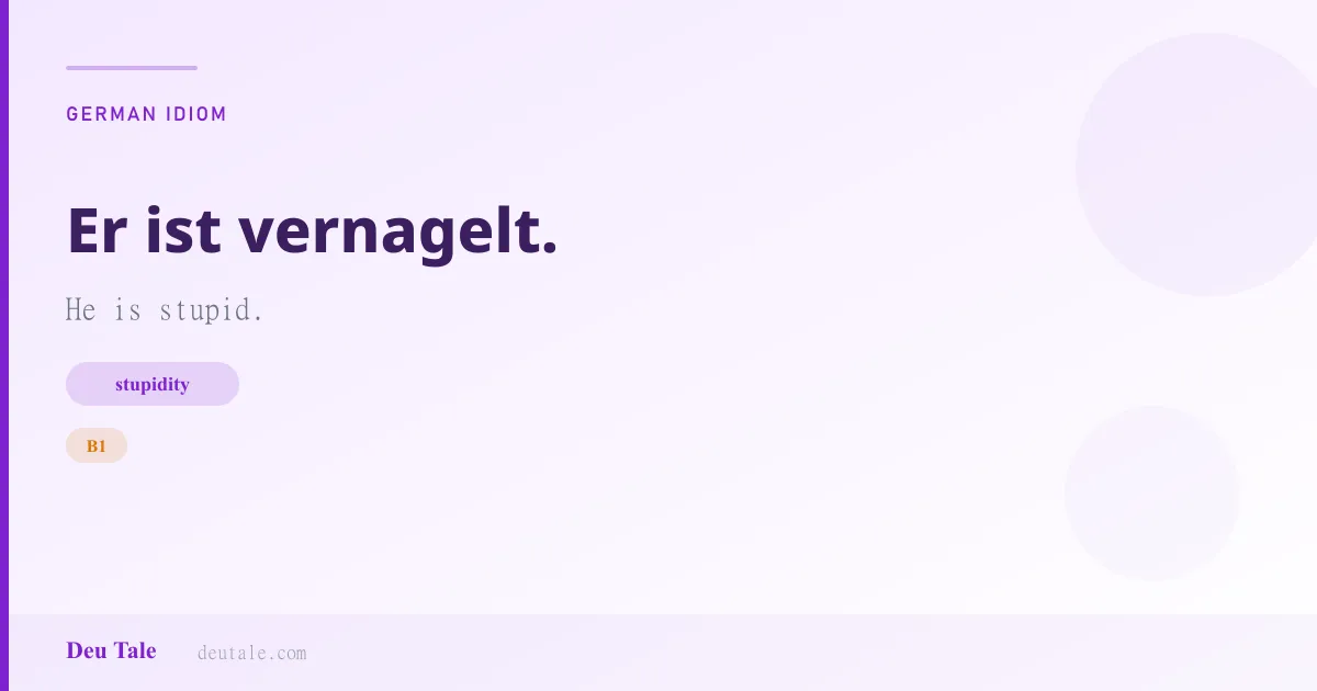 Er ist vernagelt. — German idiom meaning: He is stupid. (B1)