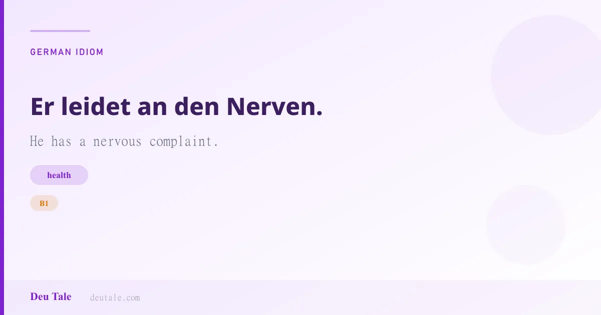 Er leidet an den Nerven. — German idiom meaning: He has a nervous complaint. (B1)