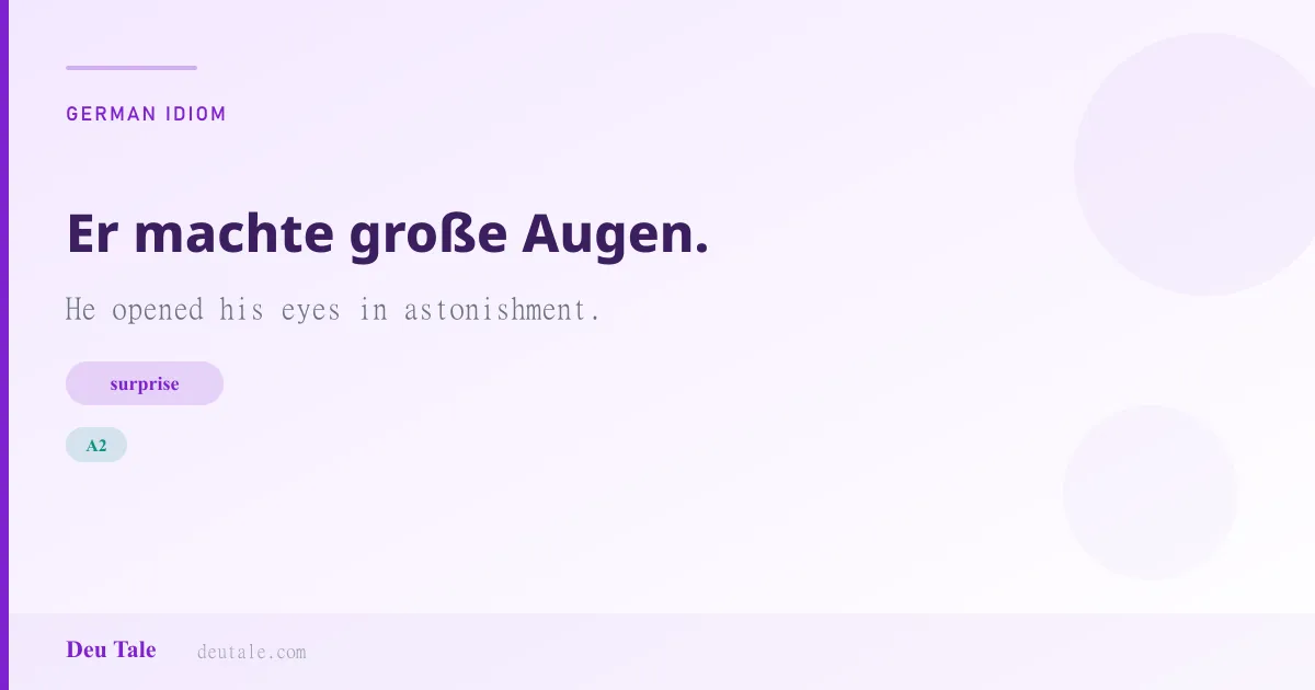 Er machte große Augen. — German idiom meaning: He opened his eyes in astonishment. (A2)