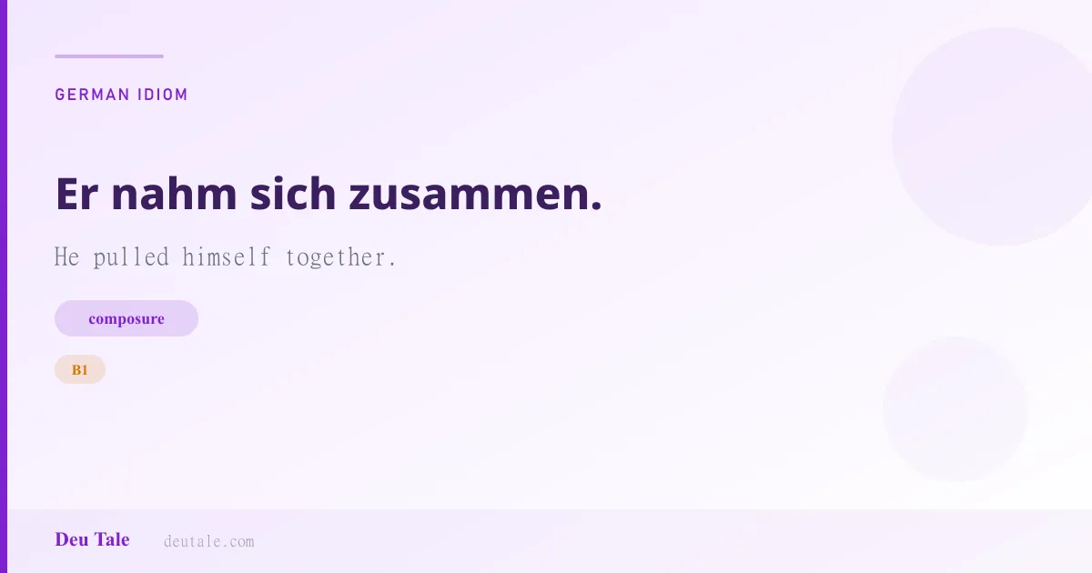 Er nahm sich zusammen. — German idiom meaning: He pulled himself together. (B1)