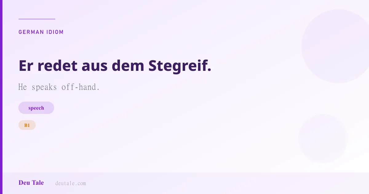 Er redet aus dem Stegreif. — German idiom meaning: He speaks off-hand. (B1)