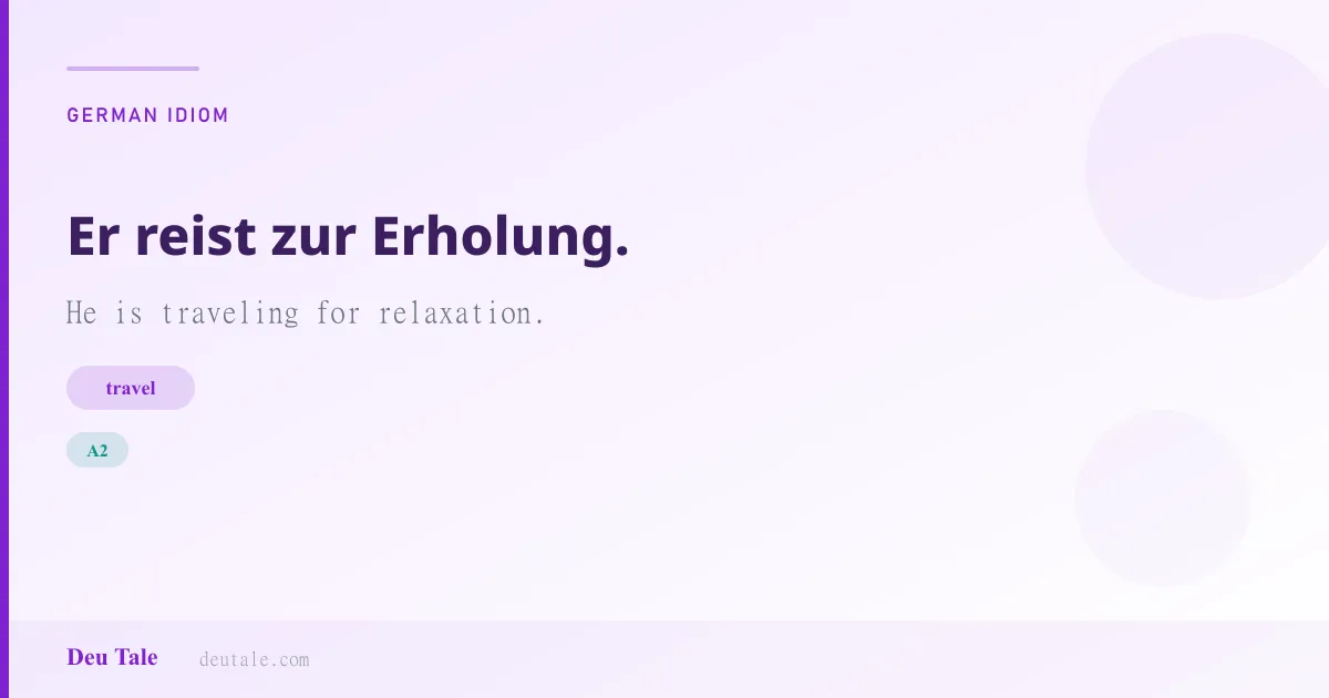 Er reist zur Erholung. — German idiom meaning: He is traveling for relaxation. (A2)