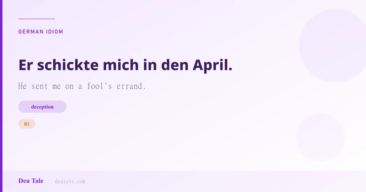 Er schickte mich in den April. — German idiom meaning: He sent me on a fool's errand. (B1)