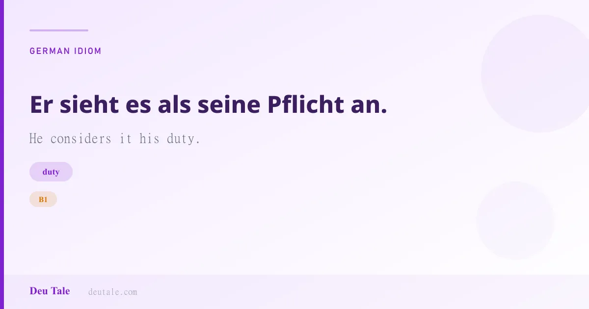 Er sieht es als seine Pflicht an. — German idiom meaning: He considers it his duty. (B1)