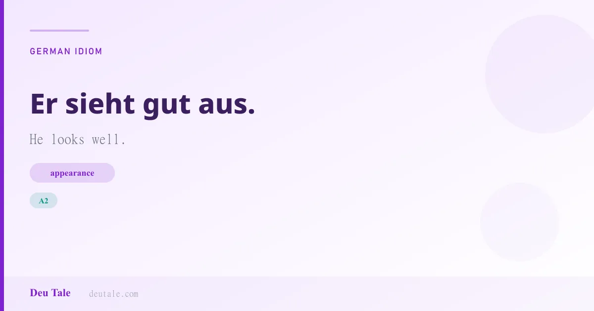 Er sieht gut aus. — German idiom meaning: He looks well. (A2)