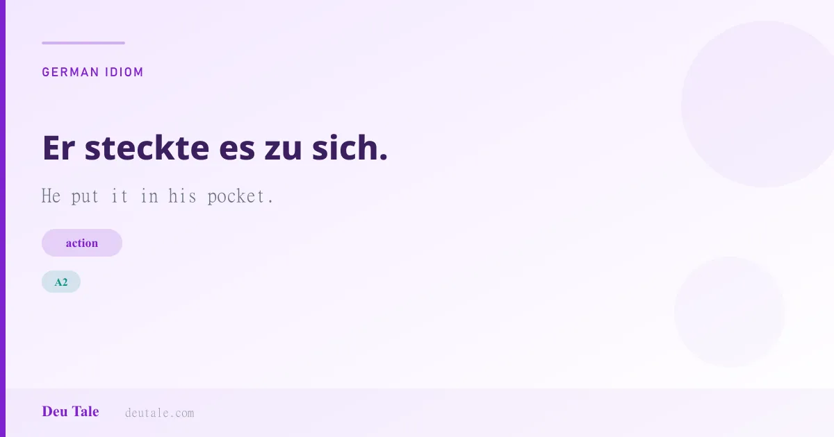 Er steckte es zu sich. — German idiom meaning: He put it in his pocket. (A2)