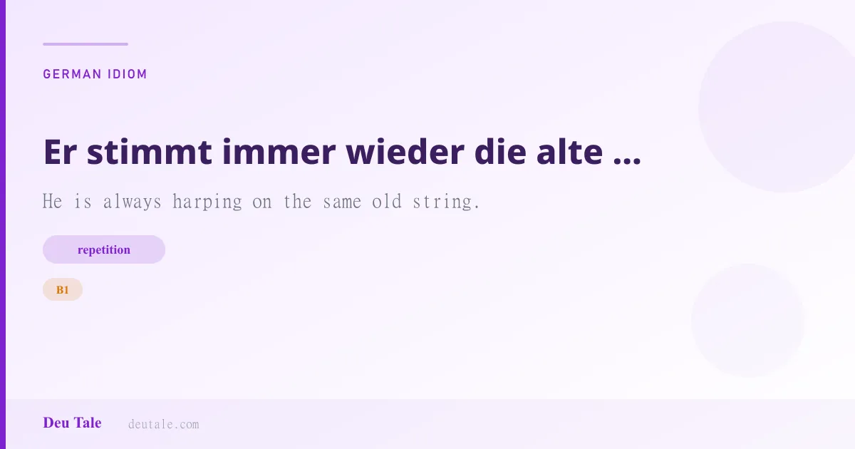 Er stimmt immer wieder die alte Leier an. — German idiom meaning: He is always harping on the same old string. (B1)