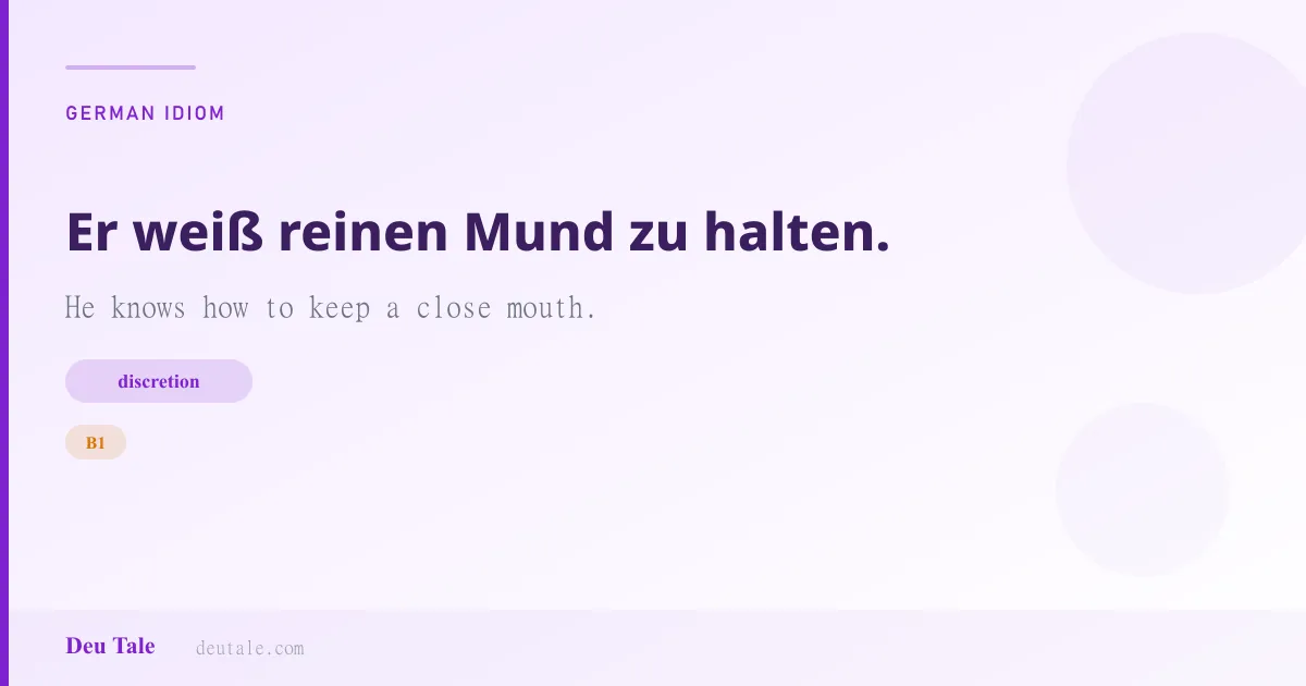 Er weiß reinen Mund zu halten. — German idiom meaning: He knows how to keep a close mouth. (B1)