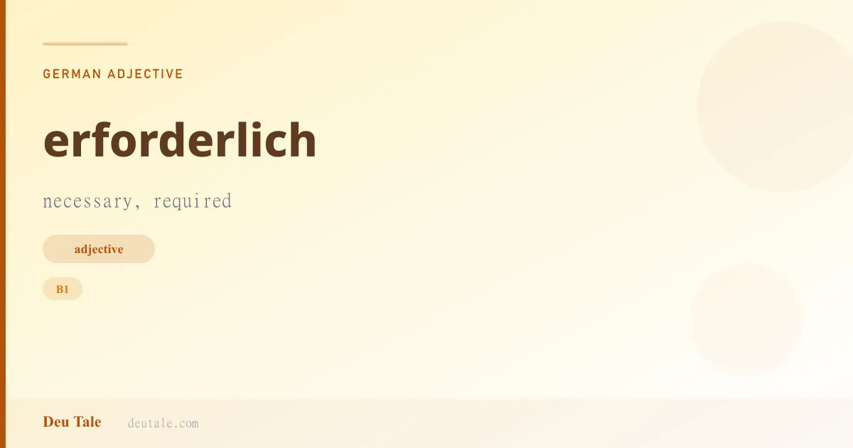 erforderlich — German adjective meaning necessary, required (B1)