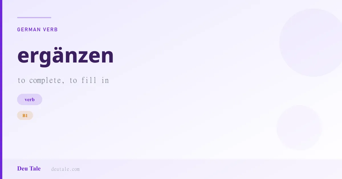 ergänzen — German verb meaning to complete, to fill in (B1)