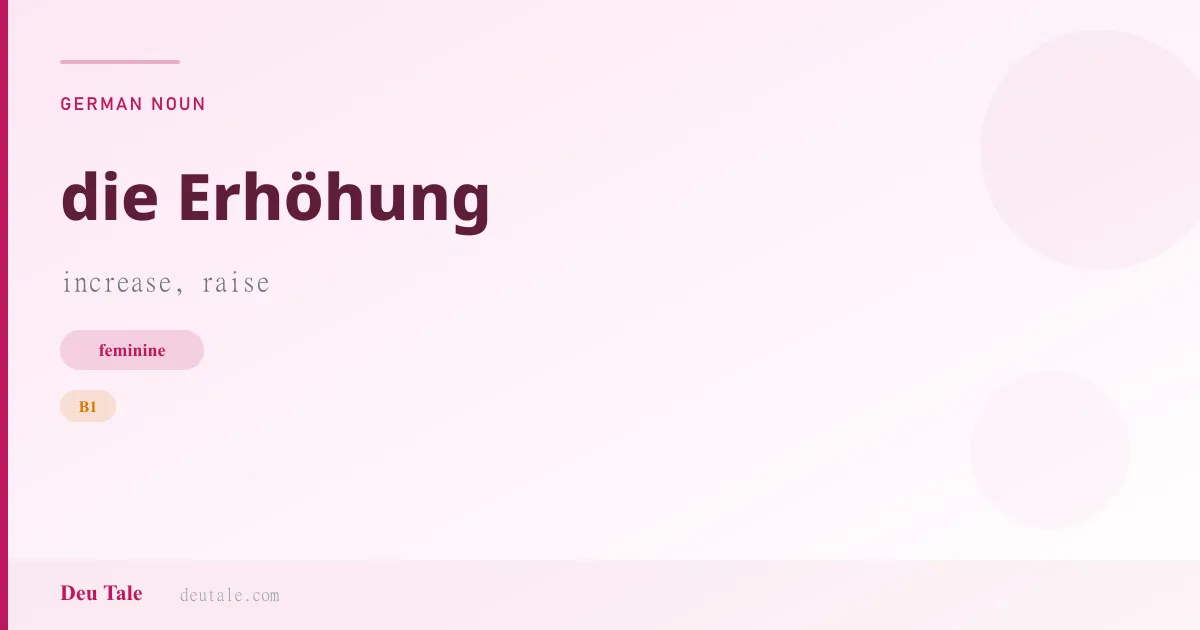 die Erhöhung — German feminine noun meaning increase, raise (B1)