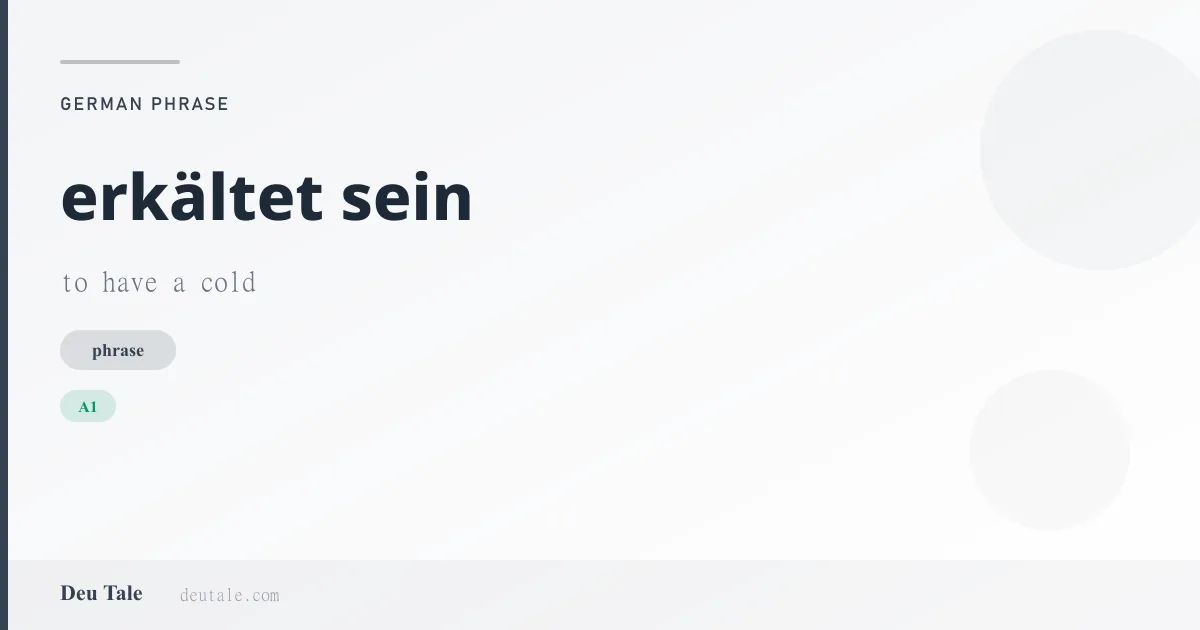 erkältet sein — German phrase meaning to have a cold (A1)