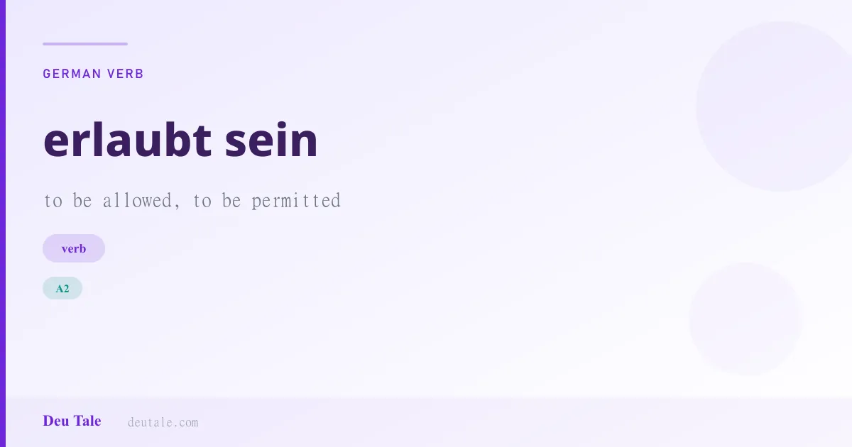 erlaubt sein — German verb meaning to be allowed, to be permitted (A2)