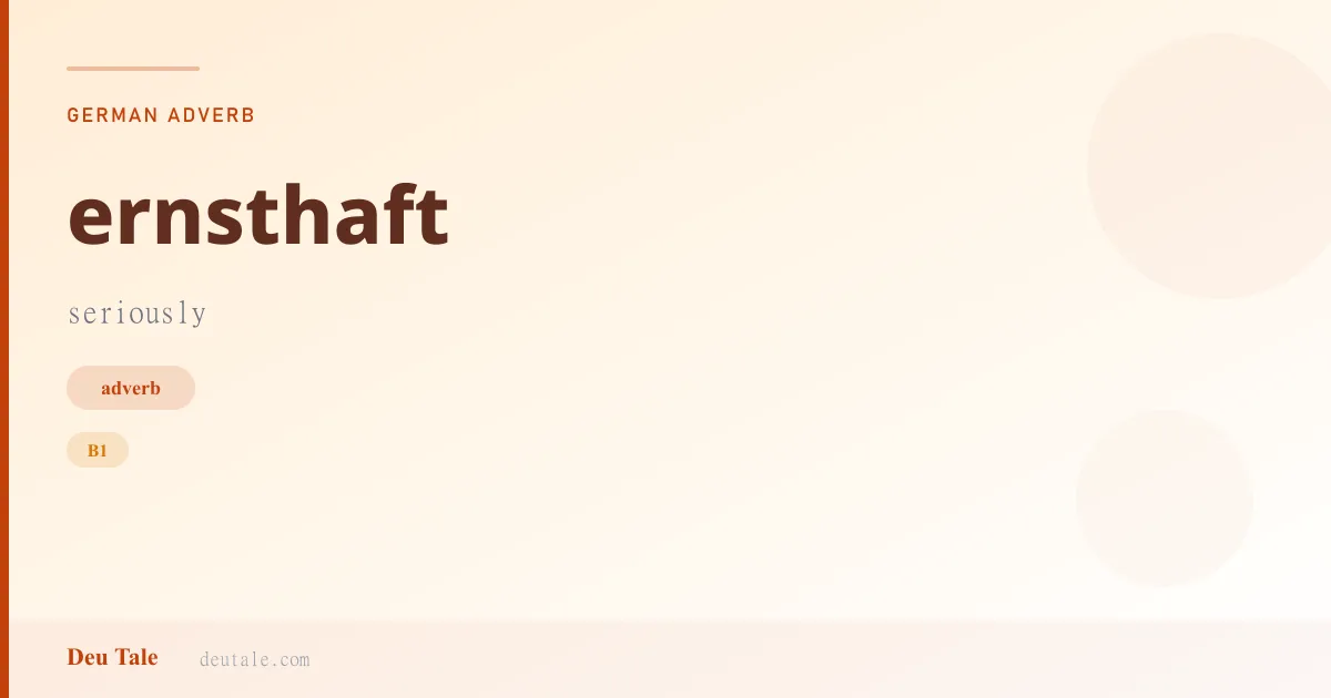 ernsthaft — German adverb meaning seriously (B1)