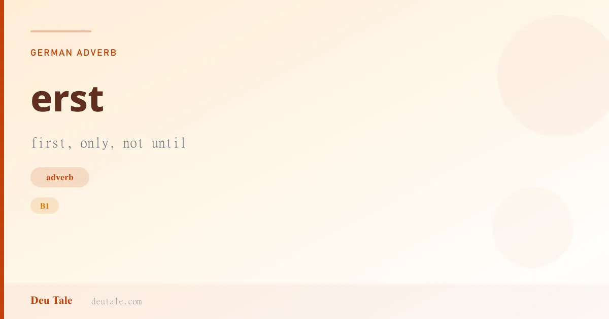erst — German adverb meaning first, only, not until (B1)