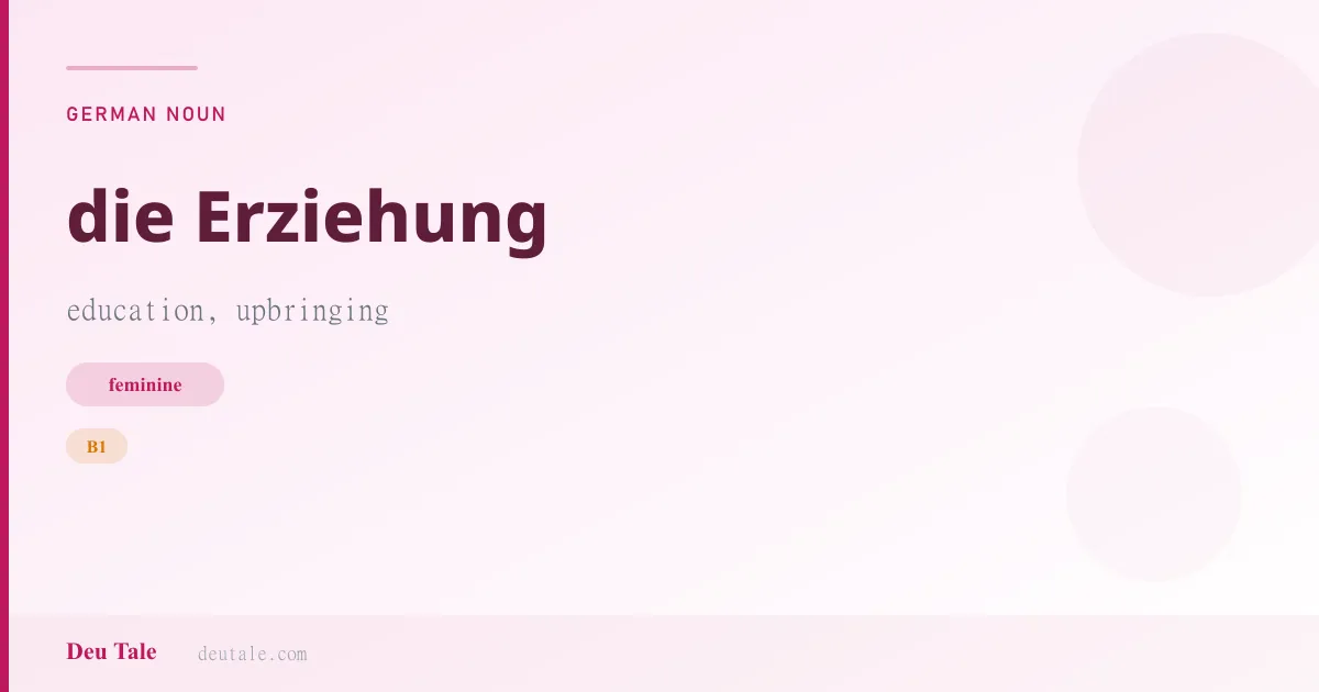 die Erziehung — German feminine noun meaning education, upbringing (B1)