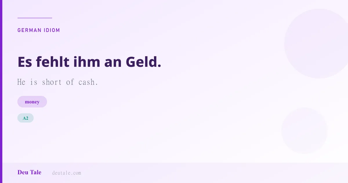 Es fehlt ihm an Geld. — German idiom meaning: He is short of cash. (A2)
