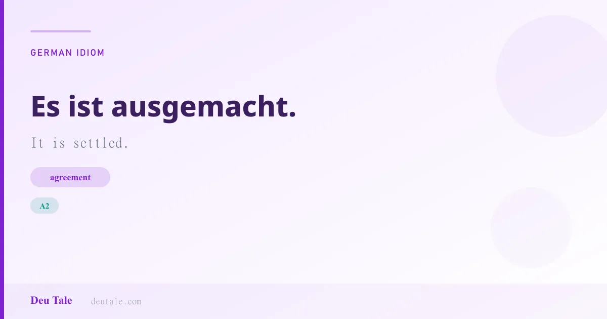 Es ist ausgemacht. — German idiom meaning: It is settled. (A2)